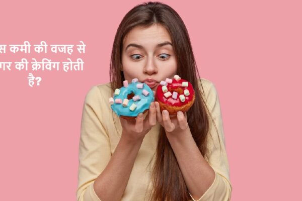 किस कमी की वजह से शुगर की क्रेविंग होती है