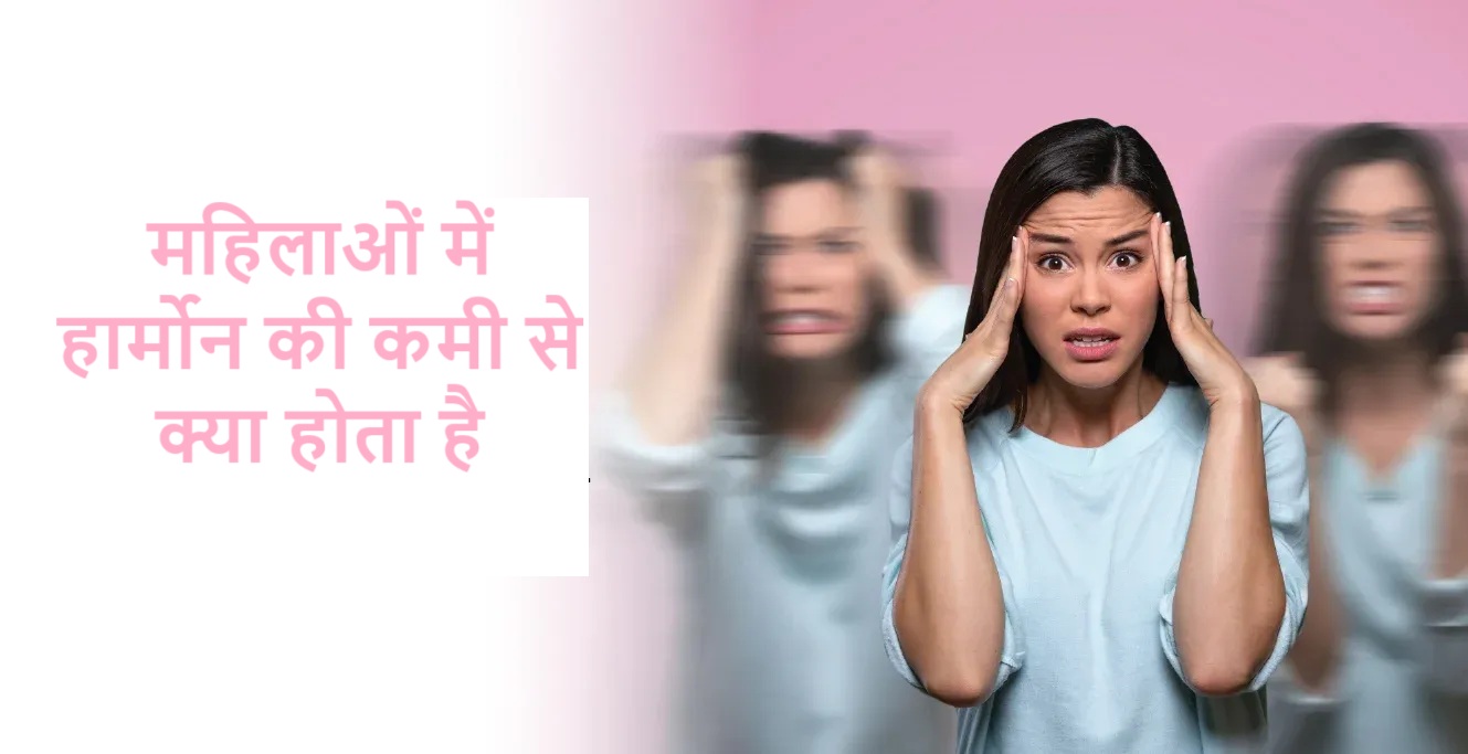 महिलाओं में हार्मोन की कमी से क्या होता है
